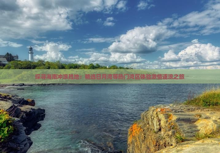 探寻海南冲浪胜地：精选日月湾等热门湾区体验激情逐浪之旅(图2)