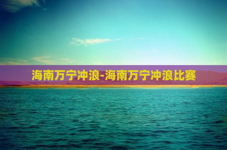 海南万宁冲浪-海南万宁冲浪比赛(图2)