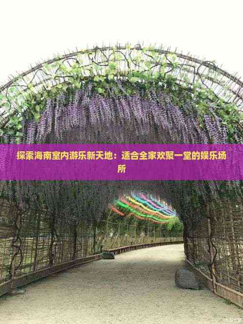 探索海南室内游乐新天地：适合全家欢聚一堂的娱乐场所(图2)